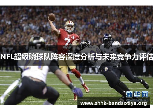 NFL超级碗球队阵容深度分析与未来竞争力评估