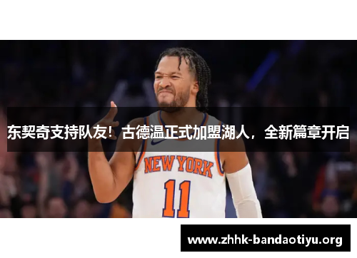 东契奇支持队友！古德温正式加盟湖人，全新篇章开启