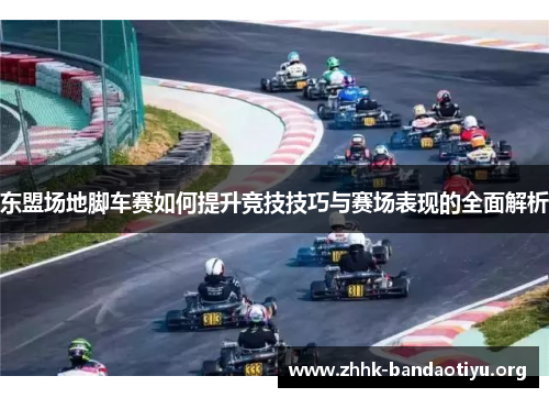 东盟场地脚车赛如何提升竞技技巧与赛场表现的全面解析