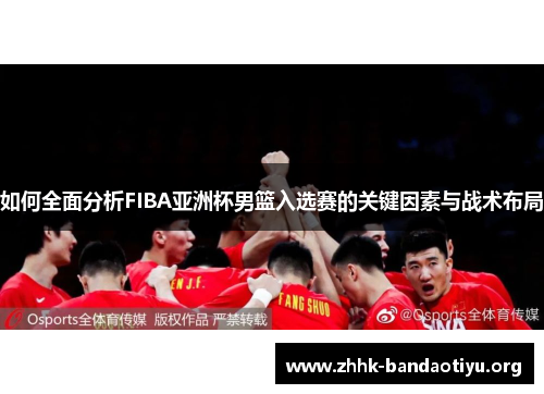 如何全面分析FIBA亚洲杯男篮入选赛的关键因素与战术布局
