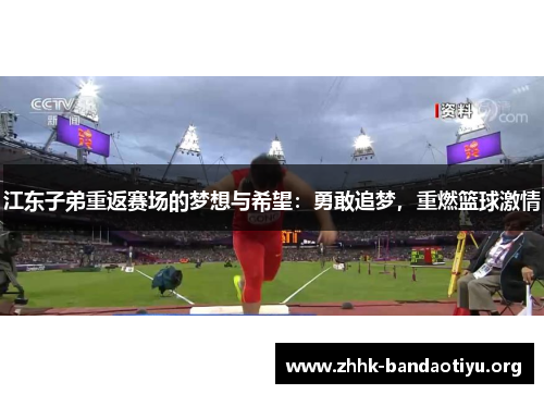 江东子弟重返赛场的梦想与希望：勇敢追梦，重燃篮球激情