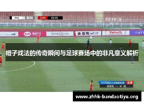 帽子戏法的传奇瞬间与足球赛场中的非凡意义解析
