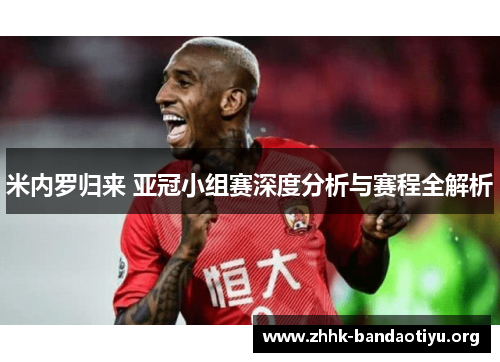 米内罗归来 亚冠小组赛深度分析与赛程全解析