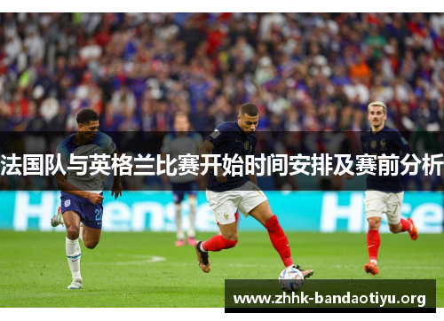 法国队与英格兰比赛开始时间安排及赛前分析