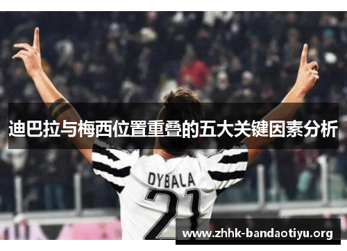 迪巴拉与梅西位置重叠的五大关键因素分析