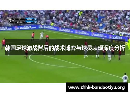韩国足球激战背后的战术博弈与球员表现深度分析