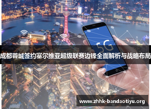 成都蓉城签约塞尔维亚超级联赛边锋全面解析与战略布局