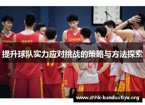 提升球队实力应对挑战的策略与方法探索